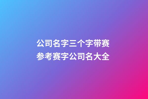 公司名字三个字带赛 参考赛字公司名大全-第1张-公司起名-玄机派